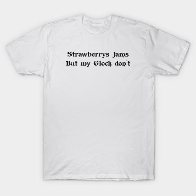 Strawberrys Jams But my Glock don’t T-Shirt by TheCosmicTradingPost
